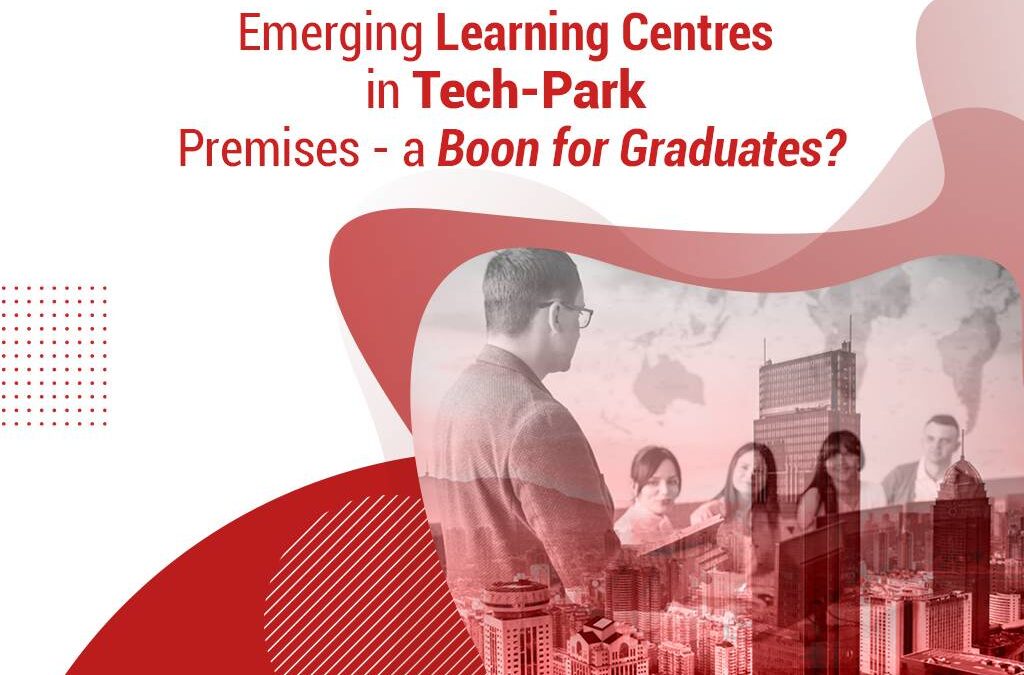 Emerging Learning Centres in Tech-Park Premises – A Boon For Graduates?