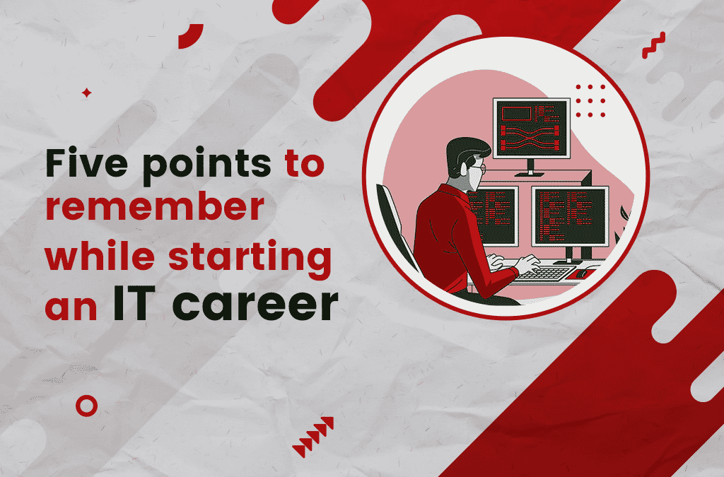 Five Points To Remember While Starting An IT Career