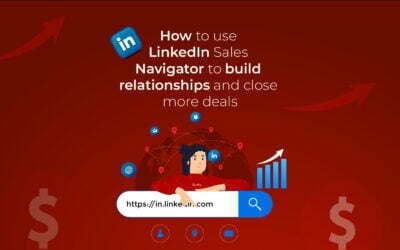 How to use LinkedIn Sales Navigator to build relationships and close more deals