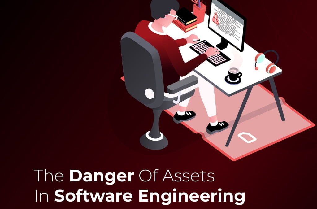The Danger of Assets in Software Engineering