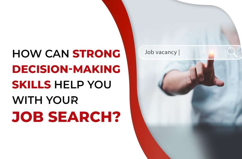 How Can Strong Decision-Making Skills Help You With Your Job Search?