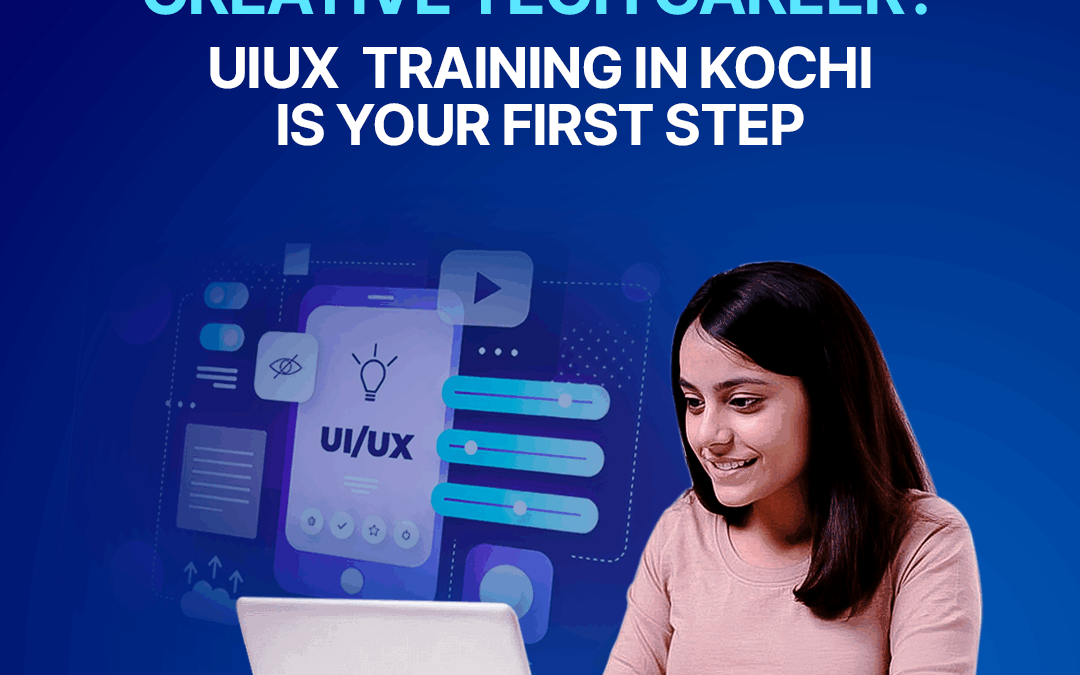 Dreaming of a Creative Tech Career? UIUX Training in Kochi Is Your First Step